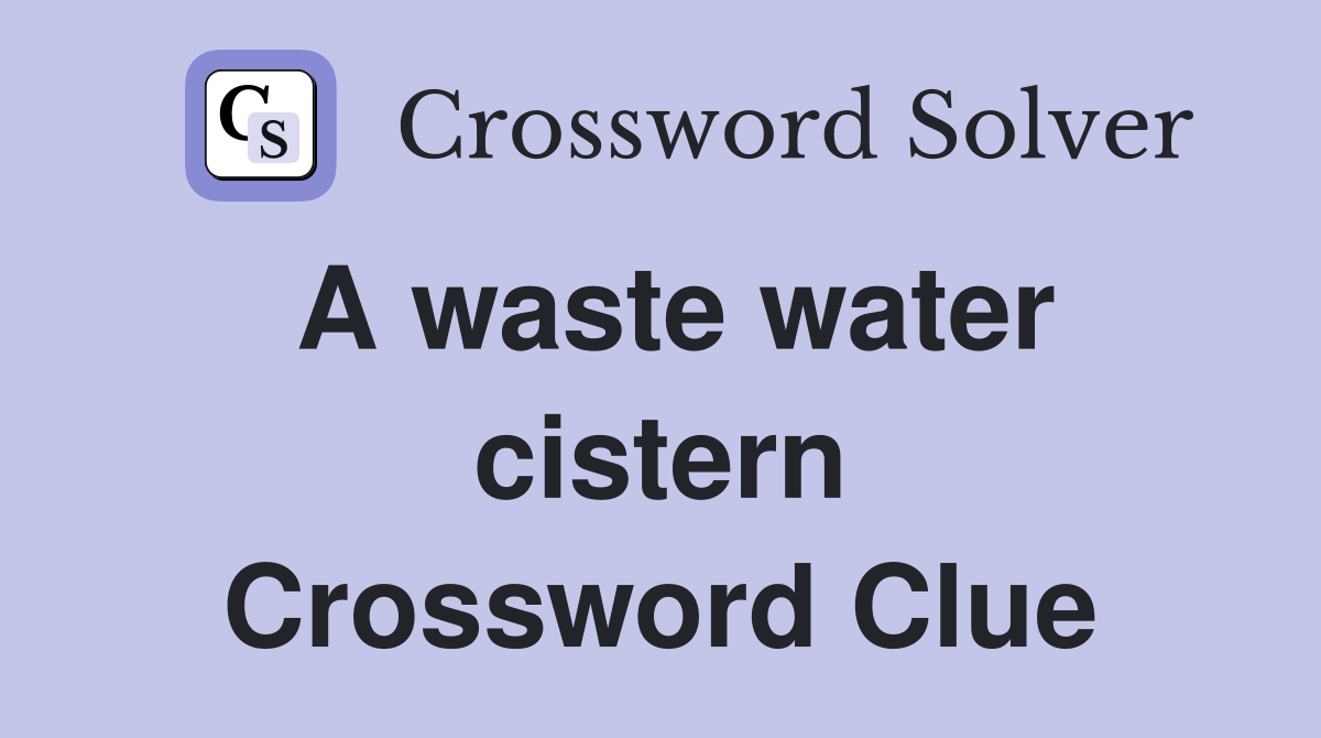 A waste water cistern - Crossword Clue Answers - Crossword Solver
